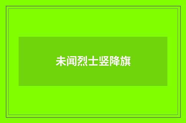 未闻烈士竖降旗