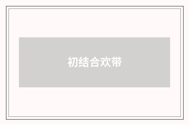 初结合欢带