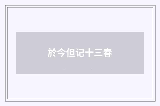 於今但记十三春