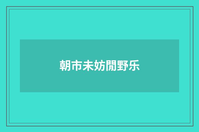 朝市未妨閒野乐