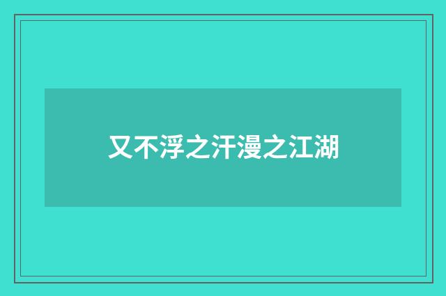 又不浮之汗漫之江湖
