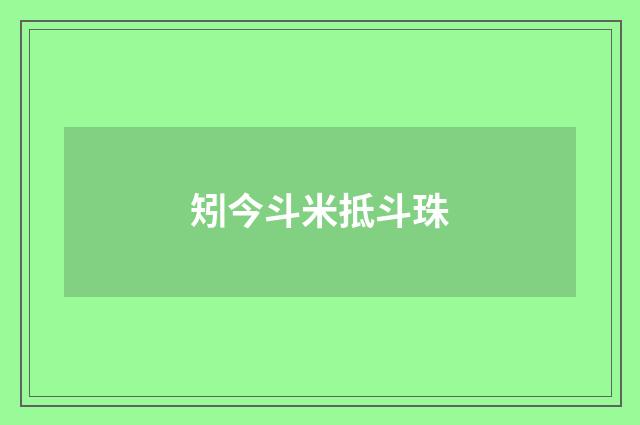 矧今斗米抵斗珠