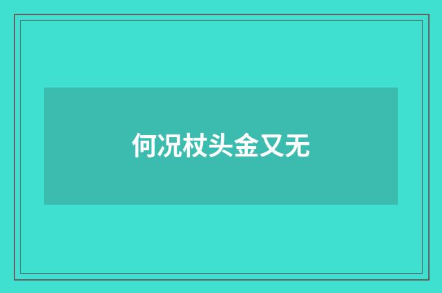 何况杖头金又无