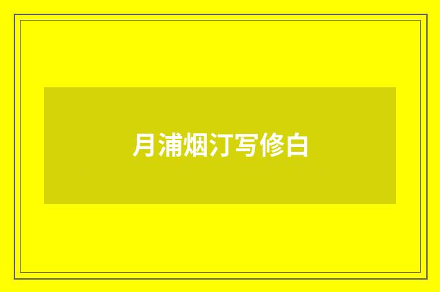 月浦烟汀写修白