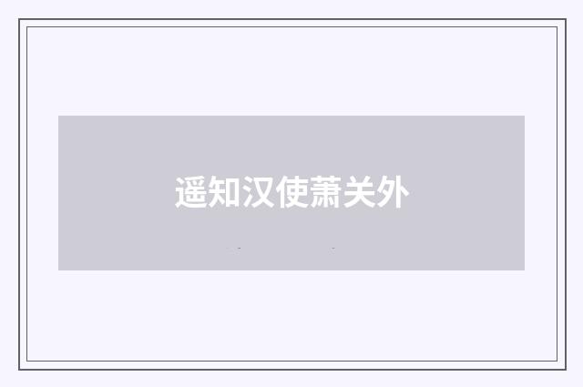 遥知汉使萧关外
