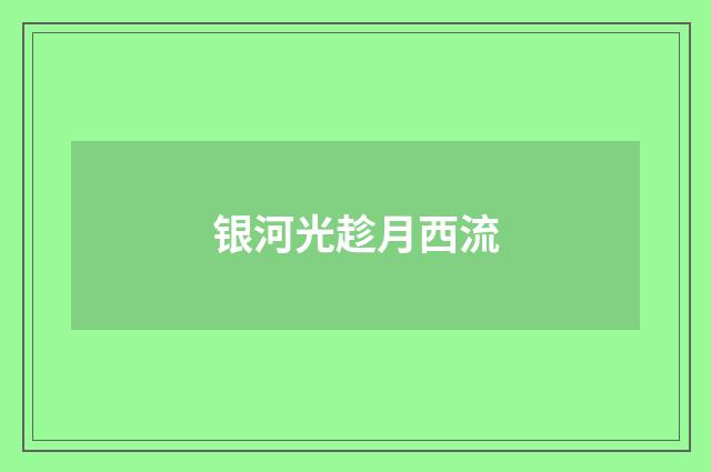 银河光趁月西流