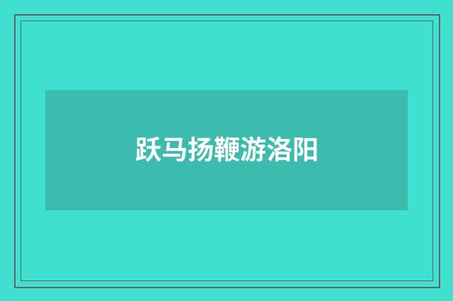 跃马扬鞭游洛阳