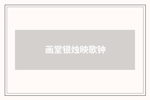 画堂银烛映歌钟