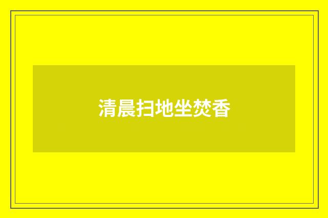 清晨扫地坐焚香