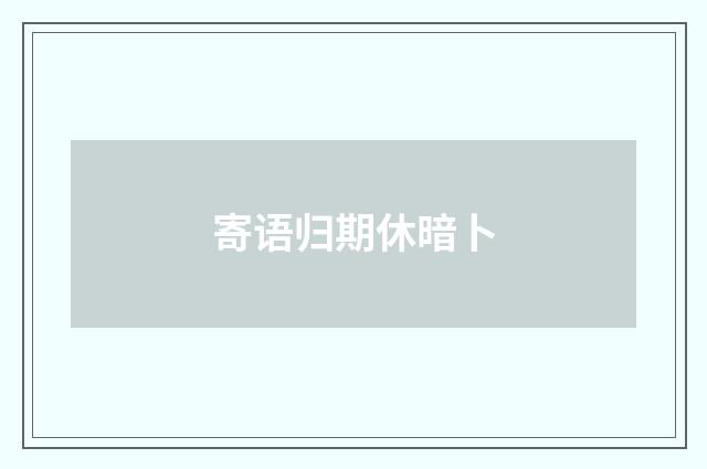 寄语归期休暗卜