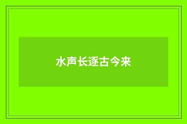 水声长逐古今来