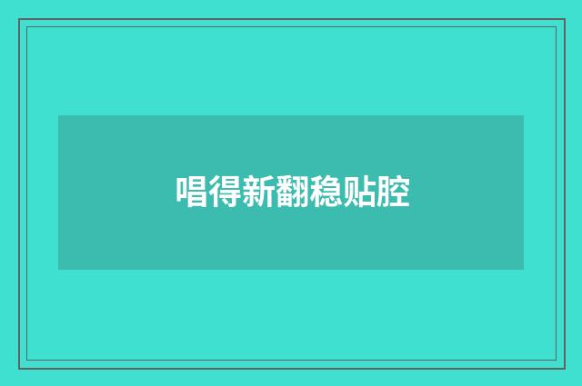 唱得新翻稳贴腔