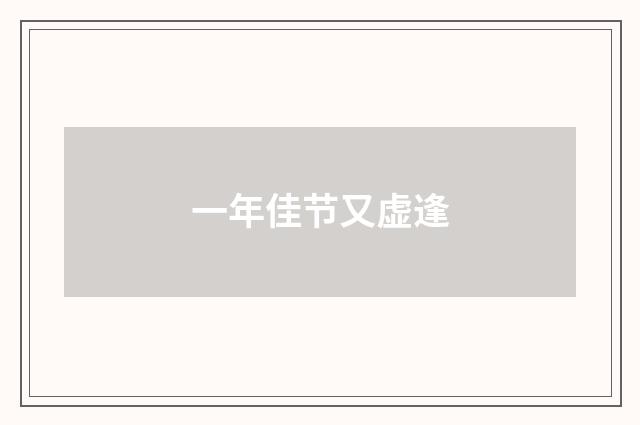 一年佳节又虚逢