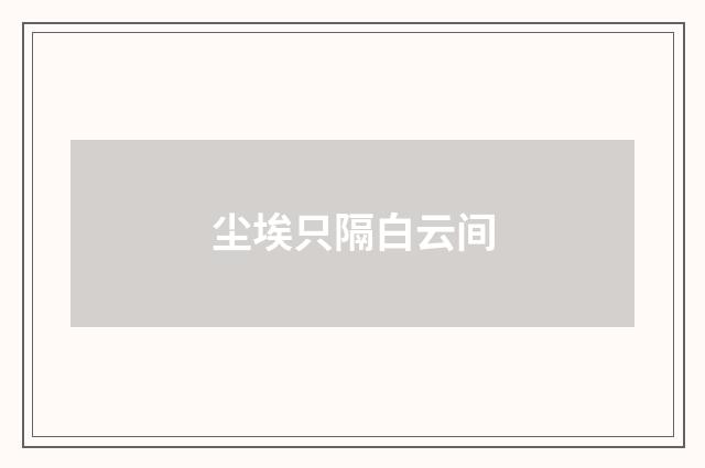 尘埃只隔白云间