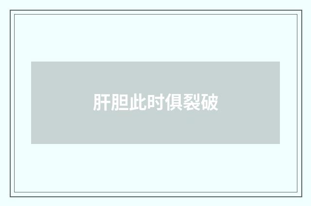 肝胆此时俱裂破