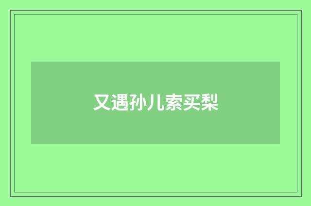 又遇孙儿索买梨