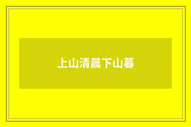 上山清晨下山暮