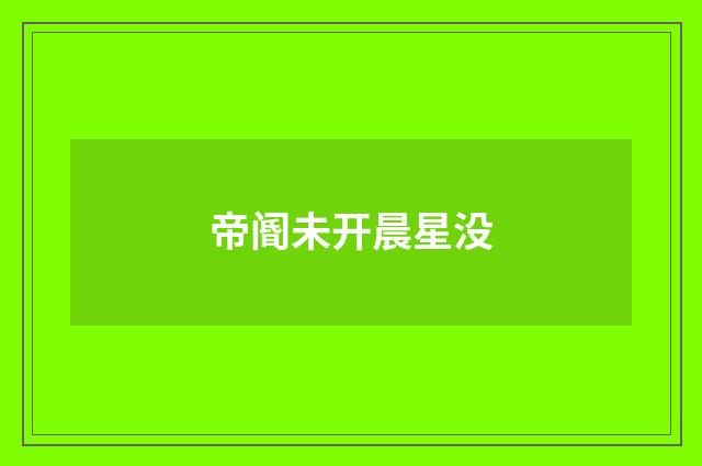 帝阍未开晨星没