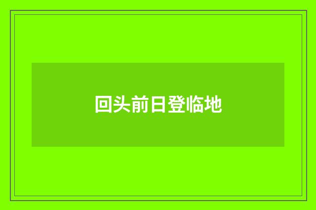 回头前日登临地