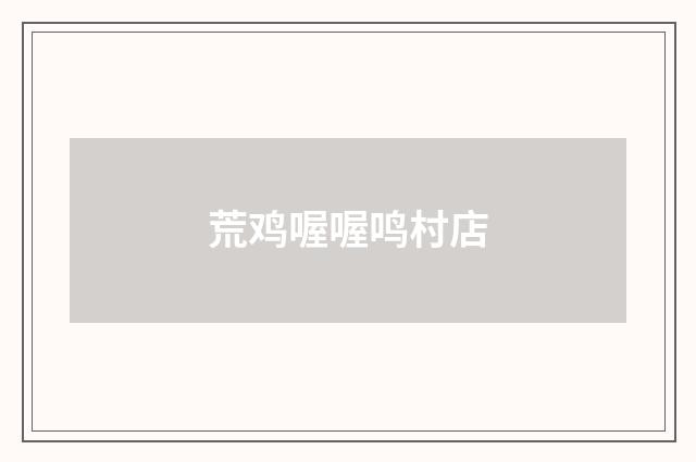 荒鸡喔喔鸣村店