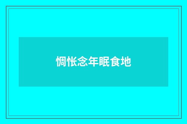 惆怅念年眠食地