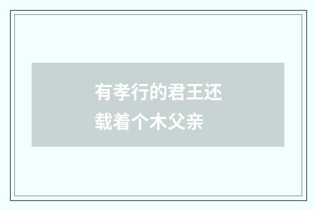 有孝行的君王还载着个木父亲