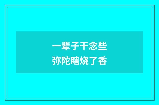 一辈子干念些弥陀瞎烧了香