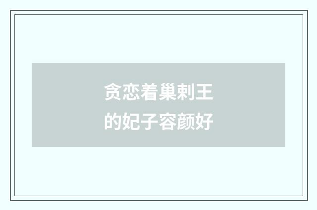 贪恋着巢剌王的妃子容颜好