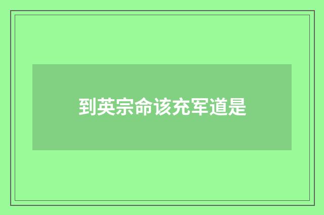 到英宗命该充军道是
