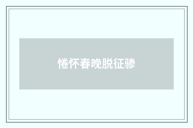 惓怀春晚脱征骖