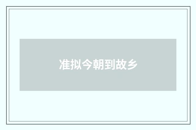 准拟今朝到故乡