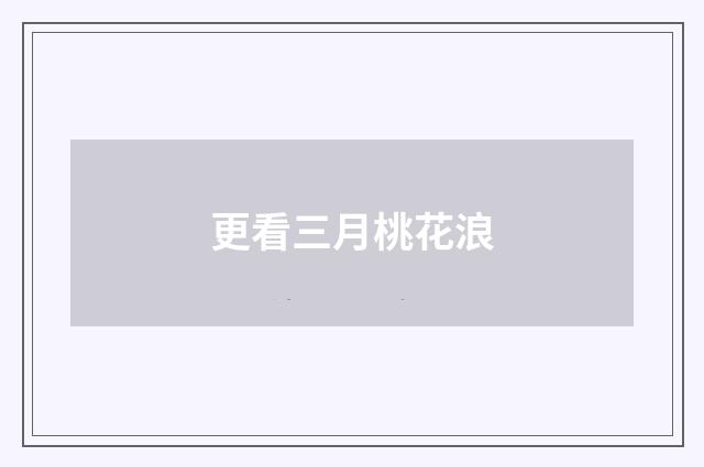 更看三月桃花浪