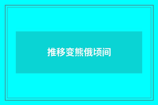 推移变熊俄顷间