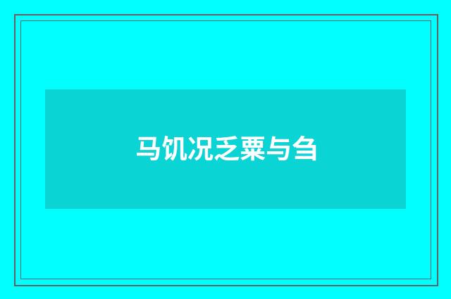马饥况乏粟与刍