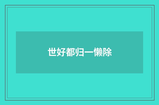 世好都归一懒除