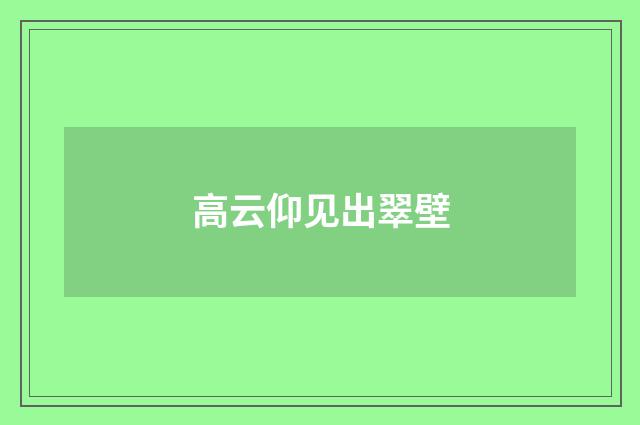 高云仰见出翠壁