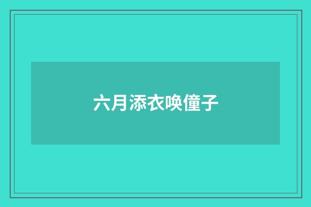 六月添衣唤僮子