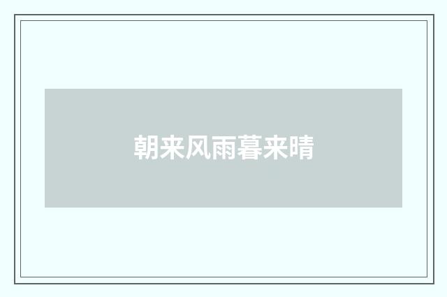 朝来风雨暮来晴