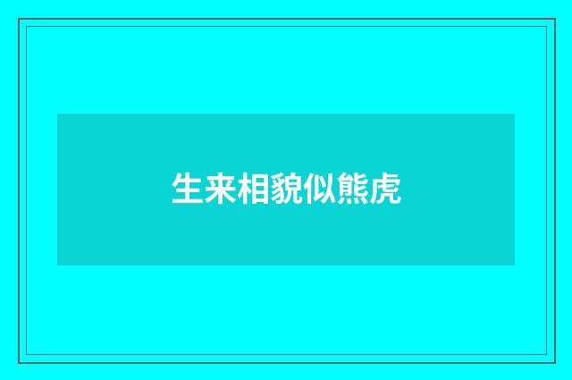 生来相貌似熊虎