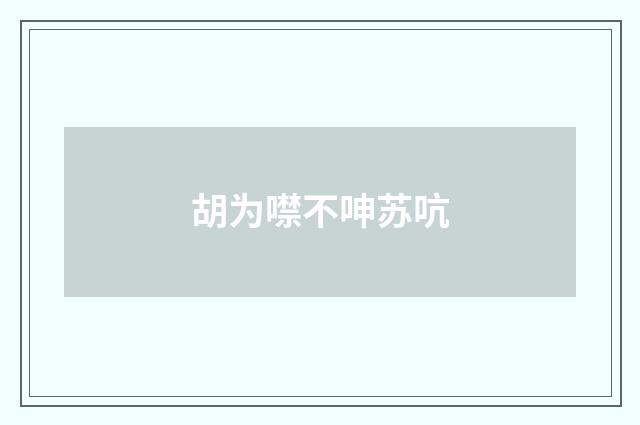 胡为噤不呻苏吭