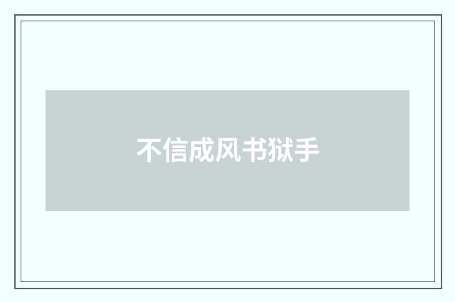 不信成风书狱手