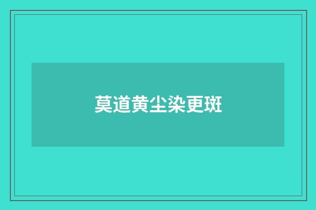 莫道黄尘染更斑