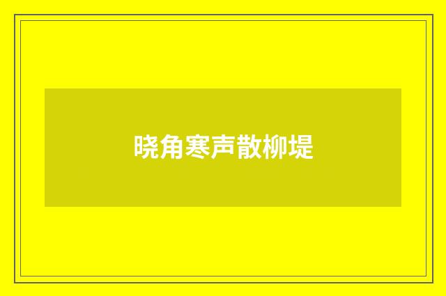 晓角寒声散柳堤