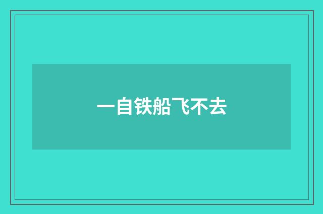 一自铁船飞不去