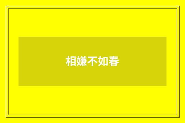 相嫌不如春