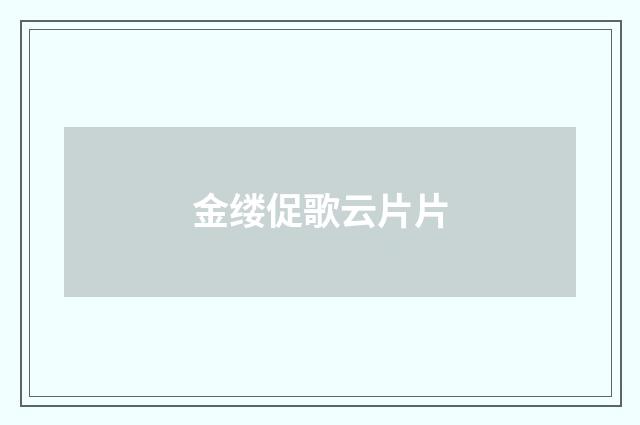 金缕促歌云片片