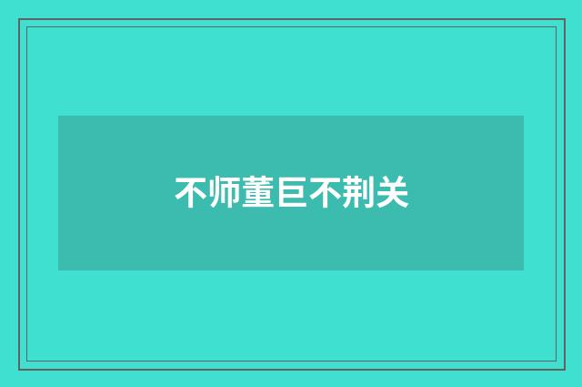 不师董巨不荆关