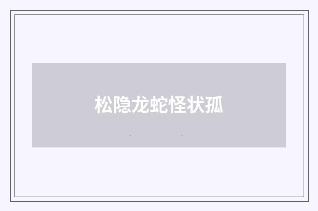 松隐龙蛇怪状孤