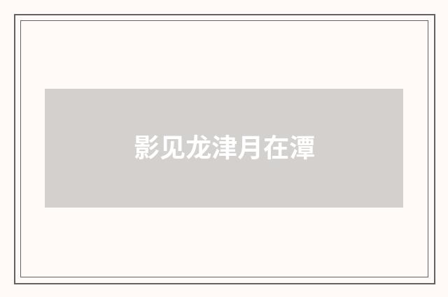 影见龙津月在潭