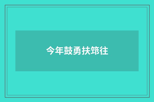 今年鼓勇扶筇往